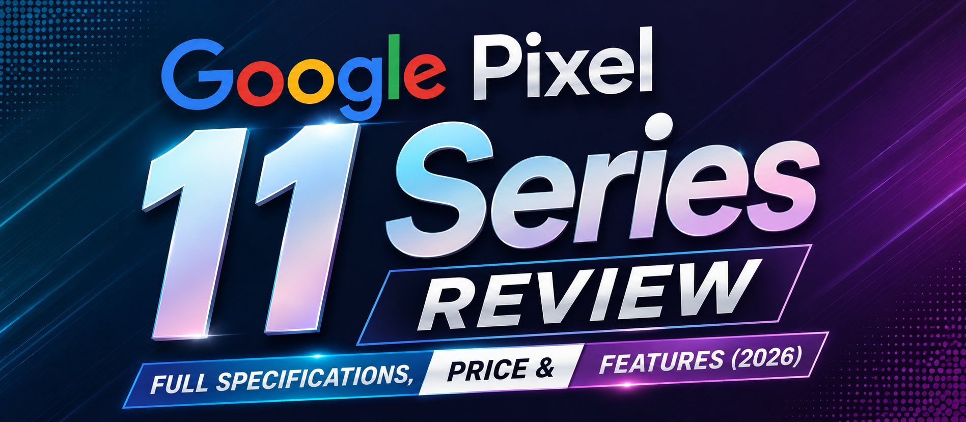 Google Pixel 11 Series Review, Full Specifications, Price & Features (2026)